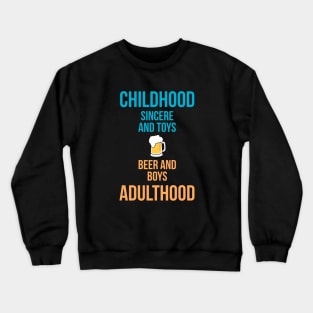 Childhood: sincere & toys Adulthood: beer & boys! Crewneck Sweatshirt